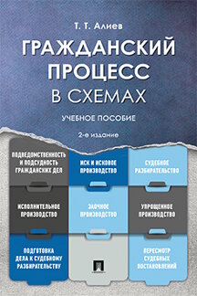 Юридическая Алиев Т.Т. Гражданский процесс в схемах. 2-е издание. Учебное пособие