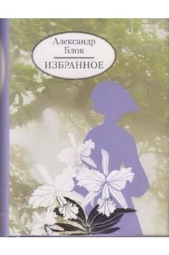 Русская Классика Блок А.А. Блок А. Избранное (Серия «Миниатюрные издания»)
