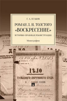 Юридическая Есаков Г.А. Роман Л. Н. Толстого «Воскресение»: историко-правовая реконструкция. Монография