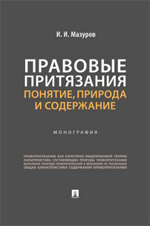 Юридическая Мазуров И.И. Правовые притязания: понятие, природа и содержание. Монография