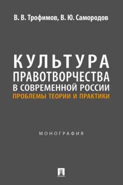 . Культура правотворчества в современной России. Проблемы теории и практики. Монография
