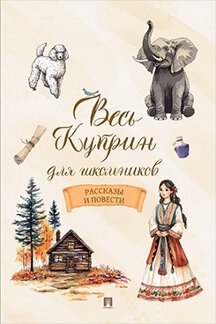 Русская Классика Куприн А.И. Весь Куприн для школьников. Рассказы и повести