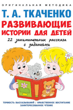 Педагогика Ткаченко Т.А. Развивающие истории для детей. Учебно-практическое пособие. С иллюстрациями