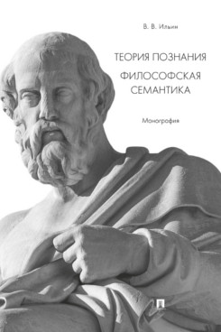 Философия Ильин В.В. Теория познания. Философская семантика. Монография