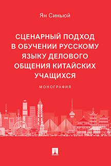 . Сценарный подход в обучении русскому языку делового общения китайских учащихся. Монография