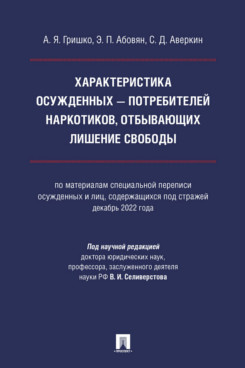 . Характеристика осужденных — потребителей наркотиков, отбывающих лишение свободы (по материалам специальной переписи осужденных и лиц, содержащихся под стражей, декабрь 2022 года). Монография