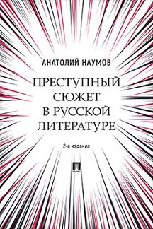 Наука Наумов А.В. Преступный сюжет в русской литературе. 2-е издание. Монография