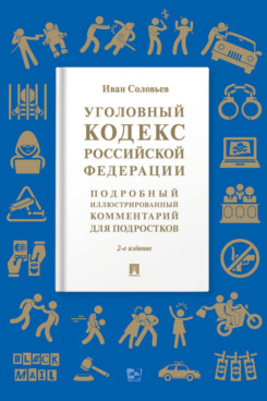 . Уголовный кодекс Российской Федерации. 2-е издание. Подробный иллюстрированный комментарий для подростков
