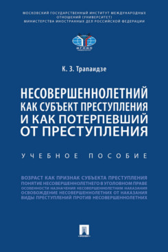 Юридическая Трапаидзе К.З. Несовершеннолетний как субъект преступления и как потерпевший от преступления. Учебное пособие