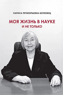 Биографии и Мемуары Белковец Л.П. Моя жизнь в науке и не только