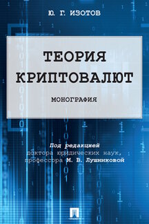 Юридическая Изотов Ю.Г.; под ред. Лушниковой М.В. Теория криптовалют. Монография