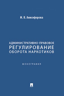 Юридическая Анисифорова М.В. Административно-правовое регулирование оборота наркотиков. Монография