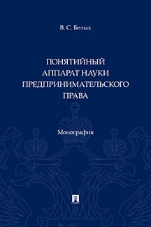 Юридическая Белых В.С. Понятийный аппарат науки предпринимательского права. Монография