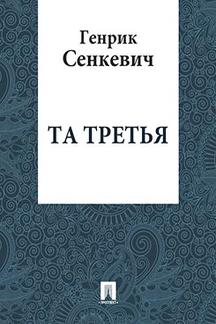 Зарубежная Классика Сенкевич Генрик Та третья (перевод В.М.Лаврова)
