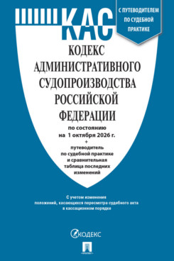 . Кодекс административного судопроизводства РФ по состоянию на 01.10.2026 с таблицей изменений и с путеводителем по судебной практике