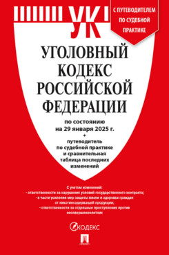 . Уголовный кодекс РФ по состоянию на 29.01.2025 + путеводитель по судебной практике и сравнительная таблица последних изменений