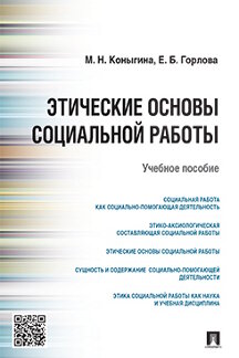 Коныгина М.Н., Горлова Е.Б. Этические основы социальной работы. Учебное пособие