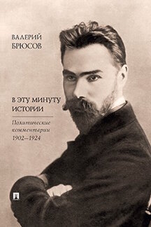 Наука Брюсов В.Я.; авт.-сост. Молодяков В.Э. В эту минуту истории. Политические комментарии 1902–1924