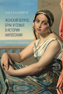 Философия Владимиров П.В. Женский вопрос, брак и семья в истории философии. Краткий обзор основных идей