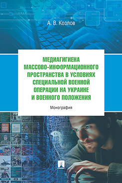 Юридическая Козлов А.В. Медиагигиена массово-информационного пространства в условиях Cпециальной военной операции на Украине и военного положения. Монография