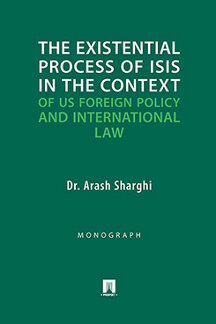 Юридическая Dr. Sharghi A. The Existential Process of ISIS* in the Context of US Foreign Policy and International Law. Monograph