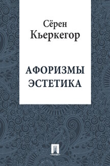 Философия Кьеркегор С. Афоризмы эстетика (перевод П. П. Ганзена)