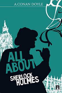 Зарубежная Классика Arthur Conan Doyle All about Sherlock Holmes