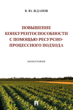 . Повышение конкурентоспособности с помощью ресурсно-процессного подхода. Монография