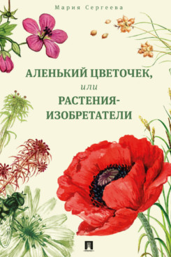 Наука Сергеева М.Н. Аленький цветочек, или Растения-изобретатели