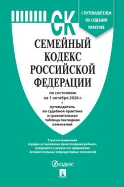 Юридическая Текст принят Государственной Думой, одобрен Советом			Федерации Семейный кодекс РФ по состоянию на 01.10.2026 с таблицей изменений и с путеводителем по судебной практике