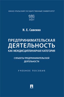 Юридическая Савенко Н.Е. Предпринимательская деятельность как междисциплинарная категория. Субъекты предпринимательской деятельности. Учебное пособие