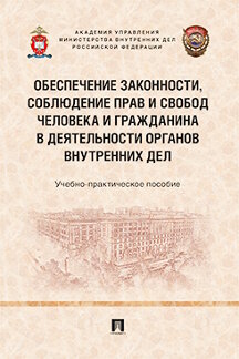 Юридическая Отв. ред. Долинко В.И. Обеспечение законности, соблюдение прав и свобод человека и гражданина в деятельности органов внутренних дел. Учебно-практическое пособие