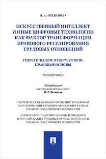 . Искусственный интеллект и иные цифровые технологии как фактор трансформации правового регулирования трудовых отношений. Монография