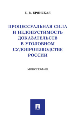. Процессуальная сила и недопустимость доказательств в уголовном судопроизводстве России. Монография