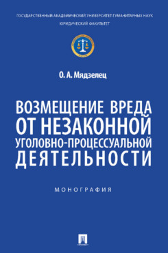 . Возмещение вреда от незаконной уголовно-процессуальной деятельности. Монография