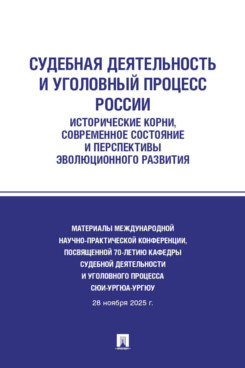 . Судебная деятельность и уголовный процесс России: исторические корни, современное состояние, перспективы эволюционного развития. Материалы конференции