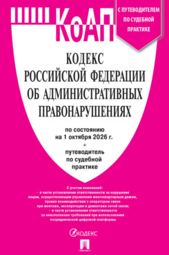 . Кодекс РФ об административных правонарушениях по состоянию на 01.10.2026 с таблицей изменений и с путеводителем по судебной практике