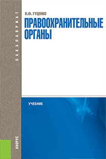Юридическая Гуценко К.Ф. Правоохранительные органы. 4-е издание. Учебник