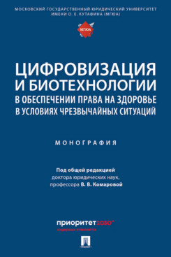 . Цифровизация и биотехнологии в обеспечении права на здоровье в условиях чрезвычайных ситуаций. Монография