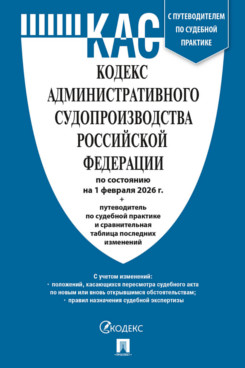 . Кодекс административного судопроизводства РФ по состоянию на 01.02.2026 с таблицей изменений и с путеводителем по судебной практике