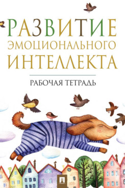 . Развитие эмоционального интеллекта. Рабочая тетрадь