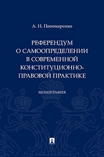 Юридическая Пономаренко А.Н. Референдум о самоопределении в современной конституционно-правовой практике. Монография