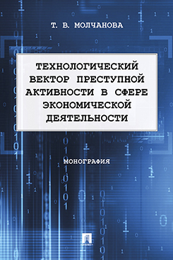 . Технологический вектор преступной активности в сфере экономической деятельности. Монография