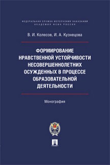 Юридическая Кузнецова И.А. Формирование нравственной устойчивости несовершеннолетних осужденных в процессе образовательной деятельности. Монография
