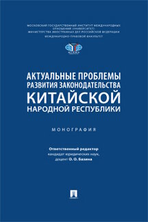 Юридическая Отв. ред. Базина О.О. Актуальные проблемы развития законодательства Китайской Народной Республики. Монография