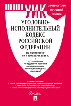 . Уголовно-исполнительный кодекс РФ по состоянию на 01.02.2026 с таблицей изменений и с путеводителем по судебной практике