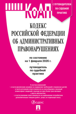 . Кодекс РФ об административных правонарушениях по состоянию на 01.02.2026 с таблицей изменений и с путеводителем по судебной практике