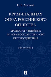 Юридическая Акимова Н.В. Криминальная сфера российского общества. Эволюция и идейные основы государственного противодействия. Монография