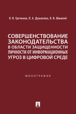 . Совершенствование законодательства в области защищенности личности от информационных угроз в цифровой среде. Монография