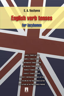 Английский и др. языки Васильева Е.А. English verb tenses for lazybones